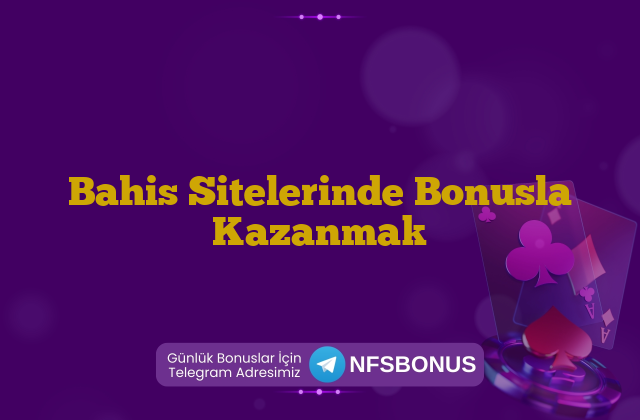 Bahis Sitelerinde Bonusla Kazanmak